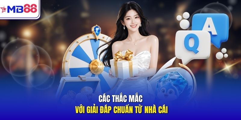 Các thắc mắc với giải đáp chuẩn từ nhà cái