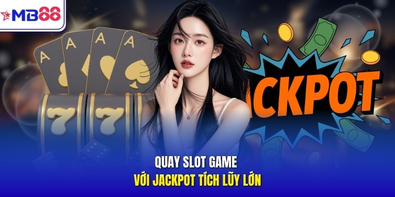 Quay slot game với jackpot tích lũy lớn